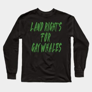 land rights for gay whales Long Sleeve T-Shirt